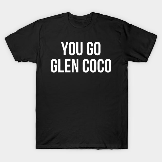 Mean Girls 'You Go Glen Coco T-Shirt by tukiem